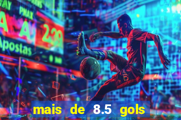 mais de 8.5 gols o que significa